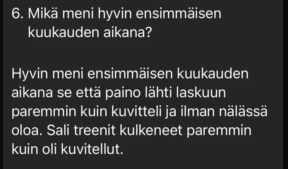 Asiakkaan kuukausitsekki: Hyvin meni ensimmäisen kuukauden aikana se, että paino lähti laskuun paremmin kuin kuvitteli ja ilman nälässä oloa. Salitreenit kulkeneet paremmin kuin oli kuvitellut.